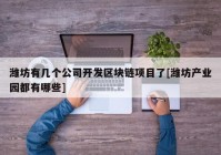 潍坊有几个公司开发区块链项目了[潍坊产业园都有哪些]