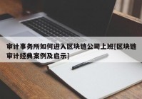 审计事务所如何进入区块链公司上班[区块链审计经典案例及启示]