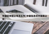 中雄区块链公司怎么样[中雄信息技术有限公司]