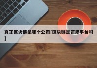 真正区块链是哪个公司[区块链是正规平台吗]