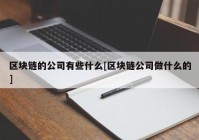 区块链的公司有些什么[区块链公司做什么的]